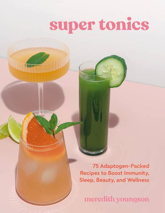 Super Tonics: 75 Recipes to Boost Health
