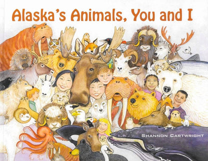 Alaska's Animals, You and I by Shannon Cartwright