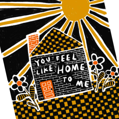 You Feel Like Home To Me Art Print by Rani Ban